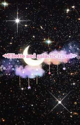 <<Eliotto and galactic travel>>