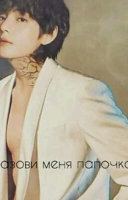 Назови меня папочка [ ЗАВЕРШЕНО ]🔞🔞🔞