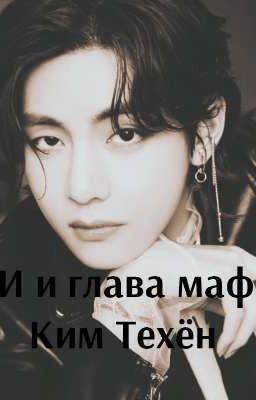 Т/И И ГЛАВА МАФИИ КИМ ТЕХЁН!