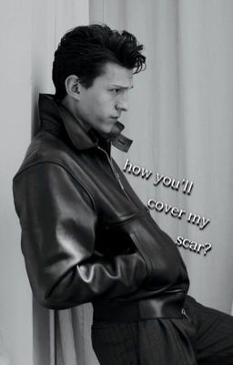 how will you cover my scar? / как ты перекроешь мой шрам?