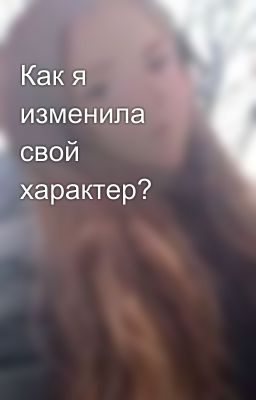 Как я изменила свой характер?
