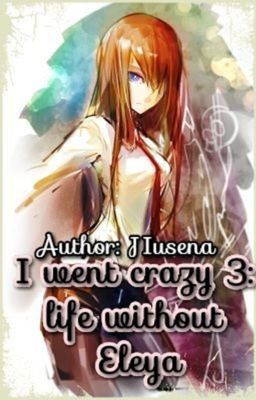 I went crazy 3: life without Eleya(Я сошла с ума 3: Жизни без Элея)