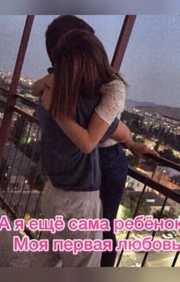 А я ещё сама ребёнок... Моя первая любовь.