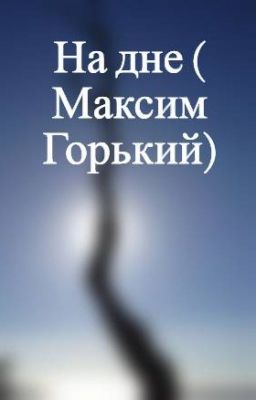 На дне ( Максим Горький)