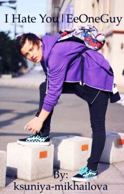 I hate you| EeOneGuy