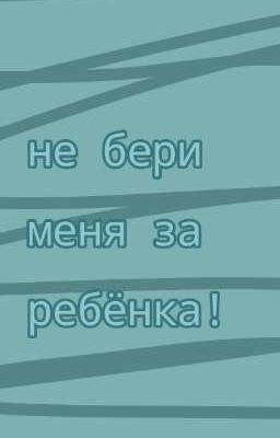 не бери меня за ребёнка