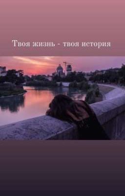 Твоя жизнь - твоя история 