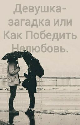 Девушка-загадка Или Как Победить Нелюбовь.