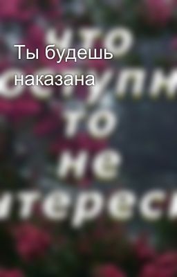 Ты будешь наказана