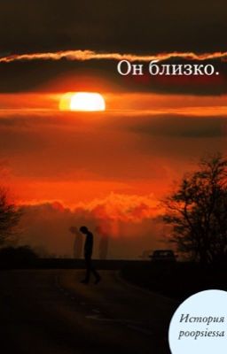 Он близко.