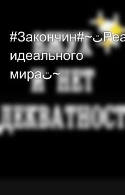 #Закончин#~ت︎Реакция идеального мираت︎~