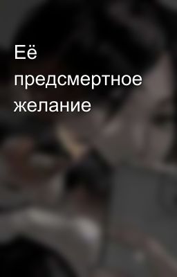 Её предсмертное желание 