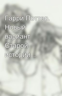 Гарри Поттер. Новый вариант Старой истории...