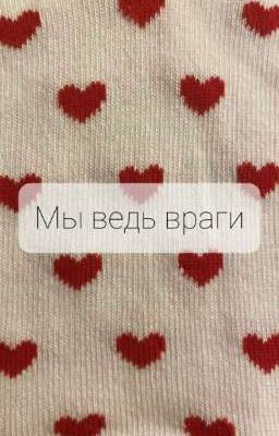 Мы ведь враги😑(законченный)