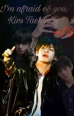 Я боюсь тебя,Ким Тэхён (BTS +18)