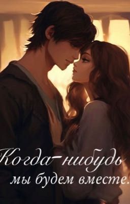 Когда-нибудь мы будем вместе.