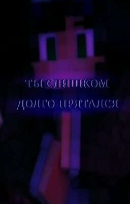 Ты слишком долго прятался