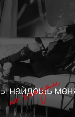 Ты найдешь меня по глазам..[ЗАВЕРШЕНО]