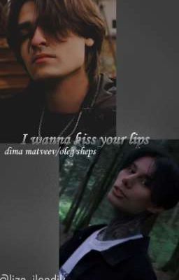 I wanna kiss your lips||дилег