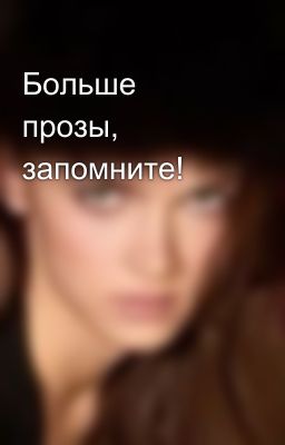 Больше прозы, запомните! 