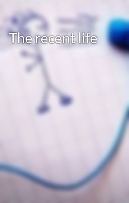 The recent life