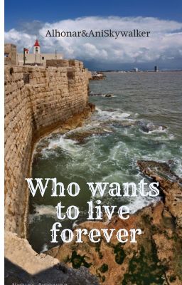 Who wants to live forever