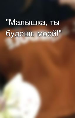 "Малышка, ты будешь моей!"