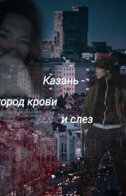 Казань - город крови и слез.