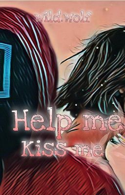 Help me, Kiss me