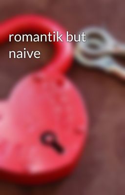 romantik but naive