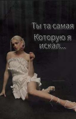 Ты та самая, которую я искал...