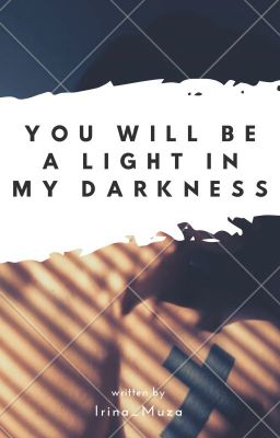 You will be a light in my darkness
