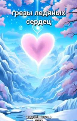 Грезы ледяных сердец. Часть 1: Два сердца.