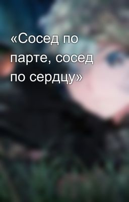 «Сосед по парте, сосед по сердцу»