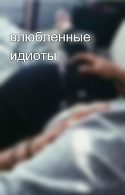 влюбленные идиоты 
