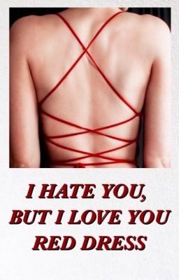 I hate you, but I love your red dress