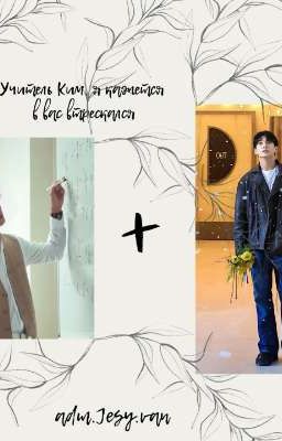 Учитель Ким я кажется в вас втрескался