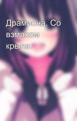 Драмиона. Со взмахом крыла. 