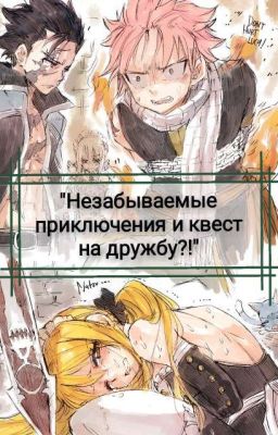 [Fairy Tail]~"Незабываемые приключения и квест на дружбу?!"