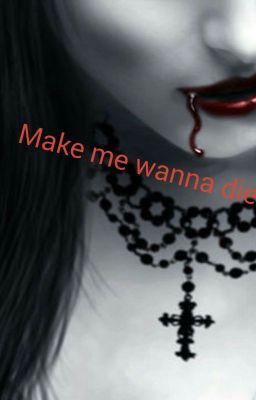 Make me wanna die