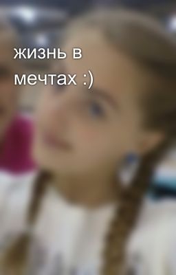 жизнь в мечтах :)